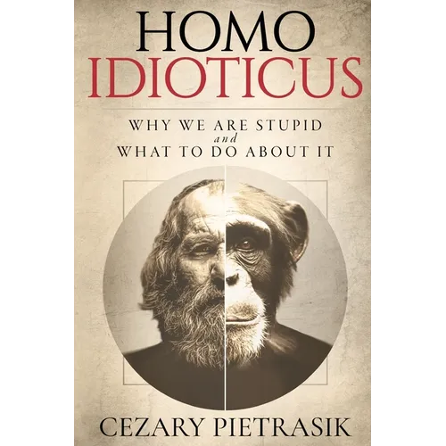Homo Idioticus: Why We Are Stupid and What to Do About It - Paperback