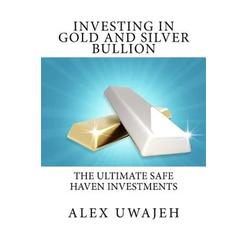 Investing in Gold and Silver Bullion: The Ultimate Safe Haven Investments - Paperback