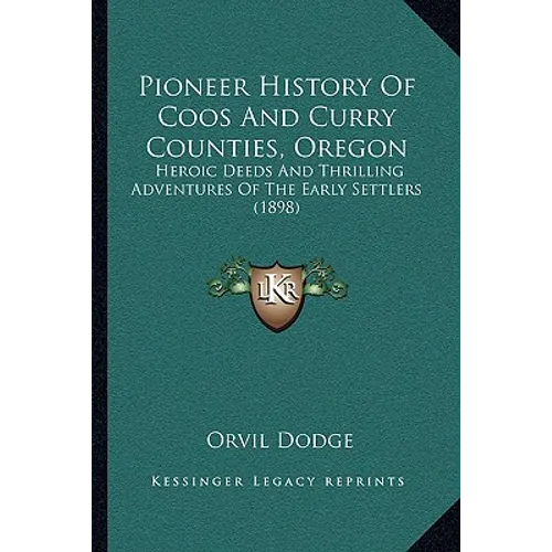 Pioneer History Of Coos And Curry Counties, Oregon: Heroic Deeds And Thrilling Adventures Of The Early Settlers (1898) - Paperback