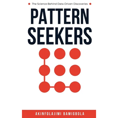 Pattern Seekers: The Science Behind Data-Driven Discoveries - Hardcover