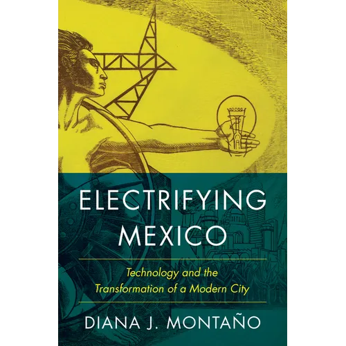 Electrifying Mexico: Technology and the Transformation of a Modern City - Paperback