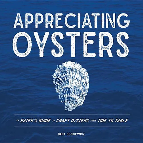 Appreciating Oysters: An Eater's Guide to Craft Oysters from Tide to Table - Hardcover