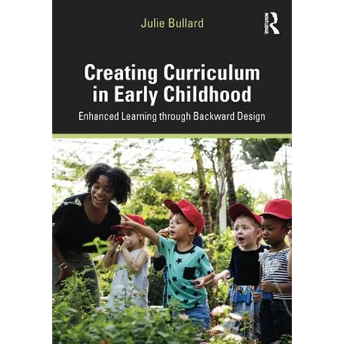 Creating Curriculum in Early Childhood: Enhanced Learning Through Backward Design - Paperback