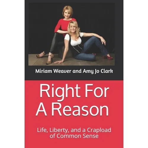 Right For A Reason Life, Liberty, and a Crapload of Common Sense: Life, Liberty, and a Crapload of Common Sense - Paperback