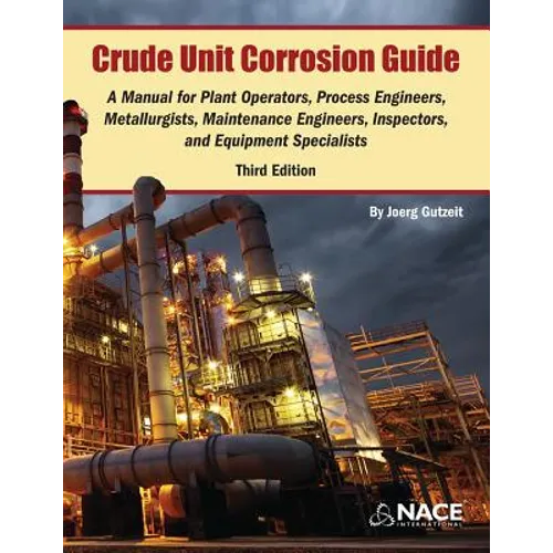 Crude Unit Corrosion Guide: A Manual for Plant Operators, Process Engineers, Metallurgists, Maintenance Engineers, Inspectors, and Equipment Specialis - Paperback