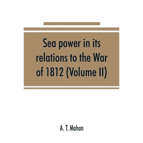 Sea power in its relations to the War of 1812 (Volume II) - Paperback