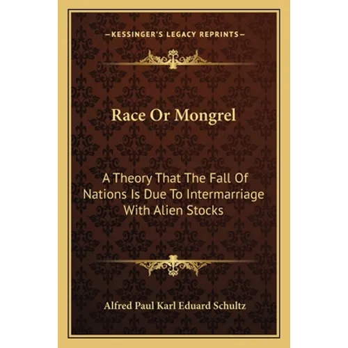 Race or Mongrel: A Theory That the Fall of Nations Is Due to Intermarriage with Alien Stocks - Paperback