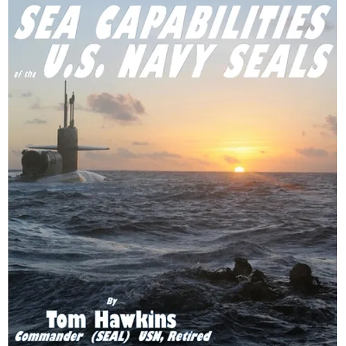 Sea Capabilities of the U.S. Navy SEALs: An Examination of America's Maritime Commandos - Hardcover