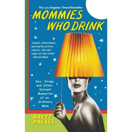 Mommies Who Drink: Sex, Drugs, and Other Distant Memories of an Ordinary Mom - Paperback