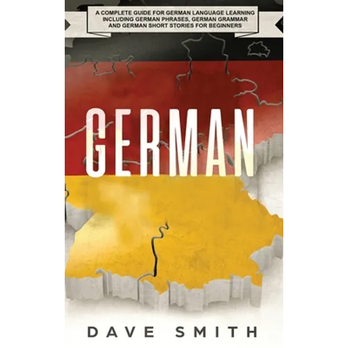 German: A Complete Guide for German Language Learning Including German Phrases, German Grammar and German Short Stories for Beginners - Hardcover