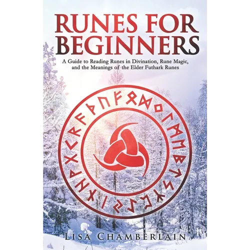 Runes for Beginners: A Guide to Reading Runes in Divination, Rune Magic, and the Meaning of the Elder Futhark Runes - Paperback