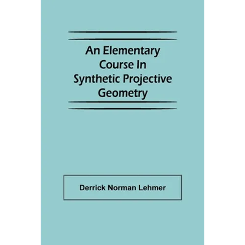 An Elementary Course in Synthetic Projective Geometry - Paperback