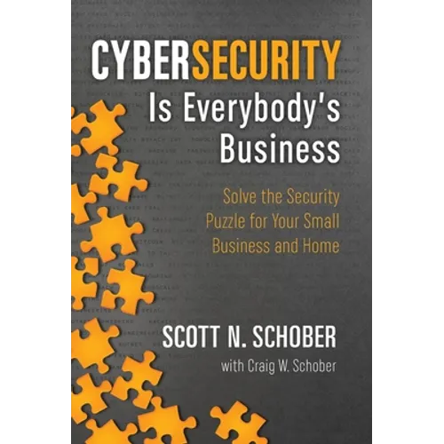 Cybersecurity Is Everybody's Business: Solve the Security Puzzle for Your Small Business and Home - Hardcover