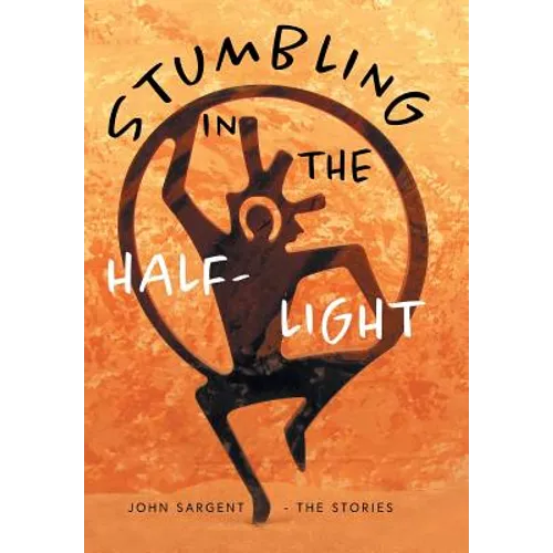 Stumbling in the Half-Light: John Sargent - The Stories - Hardcover
