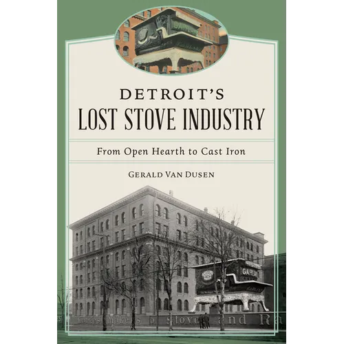 Detroit's Lost Stove Industry: From Open Hearth to Cast Iron - Paperback