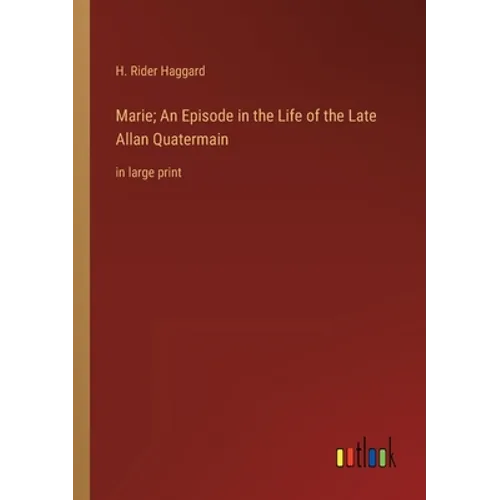 Marie; An Episode in the Life of the Late Allan Quatermain: in large print - Paperback