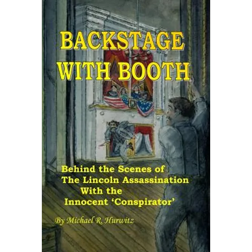 Backstage With Booth: Behind the Scenes of the Lincoln Assassination with the Innocent 'Conspirator' - Paperback