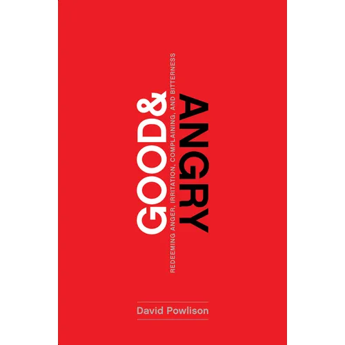 Good and Angry: Redeeming Anger, Irritation, Complaining, and Bitterness - Paperback
