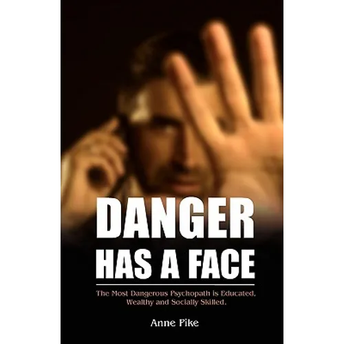 Danger Has a Face: The Most Dangerous Psychopath is Educated, Wealthy and Socially Skilled - Paperback