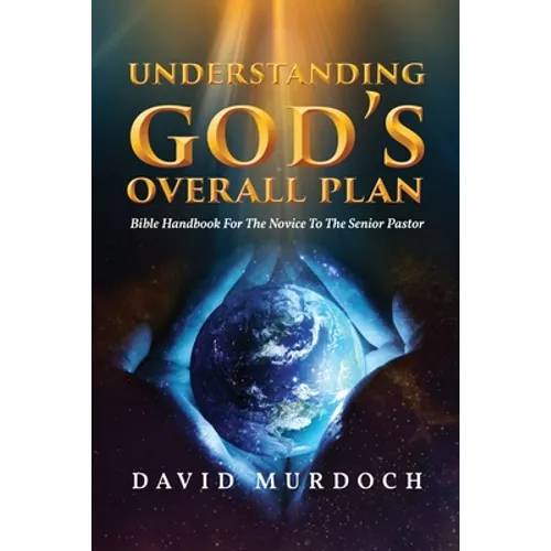 Understanding God's Overall Plan: Bible Handbook For The Novice To The Senior Pastor - Paperback