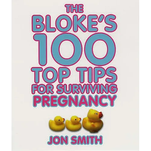 Bloke's 100 Top Tips for Surviving Pregnancy - Paperback
