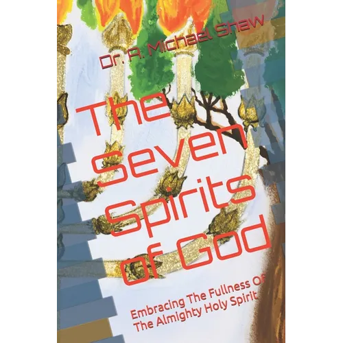 The Seven Spirits of God: Embracing The Fullness Of The Almighty Holy Spirit - Paperback