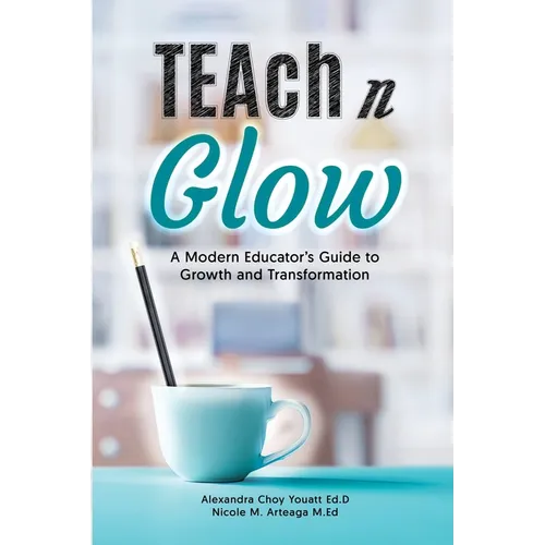 Teach N Glow: A Modern Educator's Guide to Growth and Transformation - Paperback