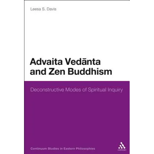 Advaita Vedanta and Zen Buddhism: Deconstructive Modes of Spiritual Inquiry - Paperback
