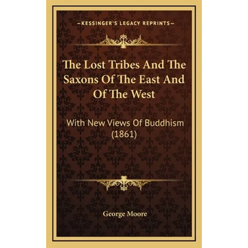 The Lost Tribes And The Saxons Of The East And Of The West: With New Views Of Buddhism (1861) - Hardcover