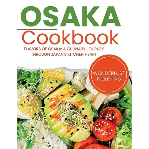 Osaka Cookbook: Flavors of Osaka: A Culinary Journey Through Japan's Kitchen Heart - Paperback