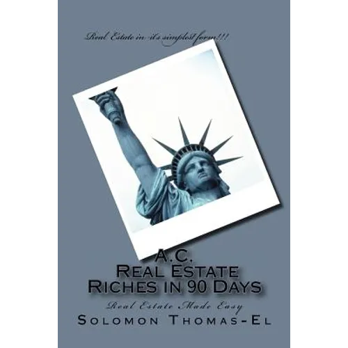 A.C. Real Estate Riches in 90 Days: Real Estate Made Easy - Paperback