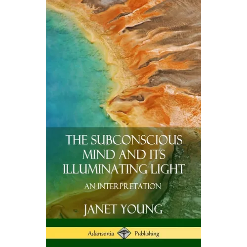 The Subconscious Mind and Its Illuminating Light: An Interpretation (Hardcover) - Hardcover