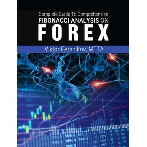 The Complete Guide To Comprehensive Fibonacci Analysis on FOREX - Hardcover