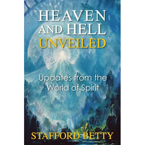 Heaven and Hell Unveiled: Updates from the World of Spirit - Paperback