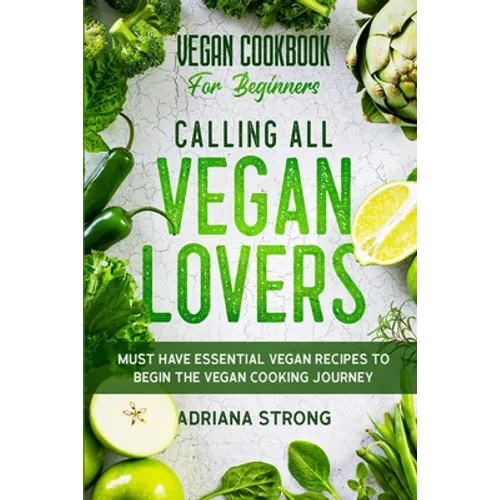 Vegan Cookbook For Beginners: CALLING ALL VEGAN LOVERS - Must Have Essential Vegan Recipes to Begin The Vegan Cooking Journey - Paperback