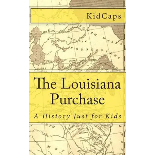 The Louisiana Purchase: A History Just for Kids - Paperback