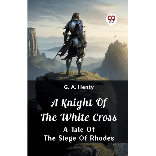 A Knight of the White Cross A Tale of the Siege of Rhodes - Paperback