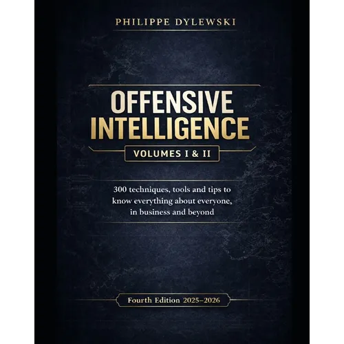 Offensive Intelligence: 300 techniques, tools and tips to know everything about everyone, in business and beyond Fourth edition (2025-2026) - Paperback