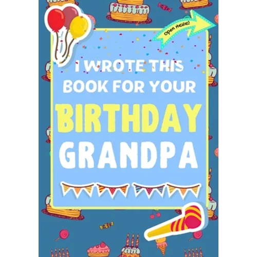 I Wrote This Book For Your Birthday Grandpa: The Perfect Birthday Gift For Kids to Create Their Very Own Book For Grandpa - Paperback