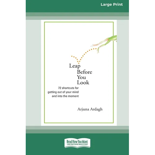 Leap Before You Look: 72 Shortcuts For Getting Out of Your Mind and into The Moment (16pt Large Print Edition) - Paperback