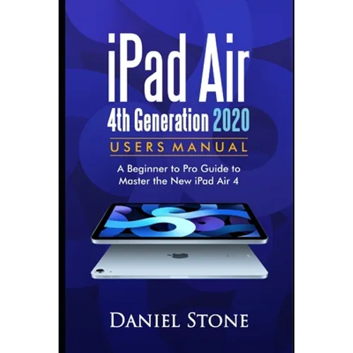 iPad Air 4th Generation 2020 User Manual: A Beginner to Pro Guide to Master the New iPad Air 4 - Paperback