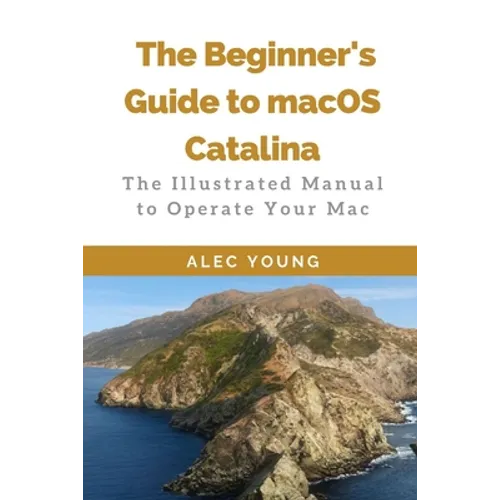 The Beginner's Guide to MacOS Catalina: The Illustrated Manual to Operate Your Mac - Paperback