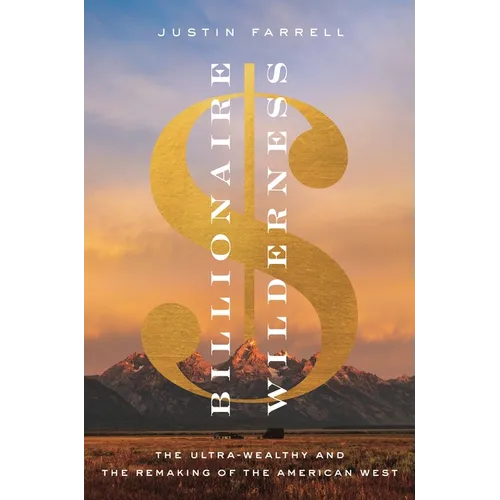 Billionaire Wilderness: The Ultra-Wealthy and the Remaking of the American West - Paperback
