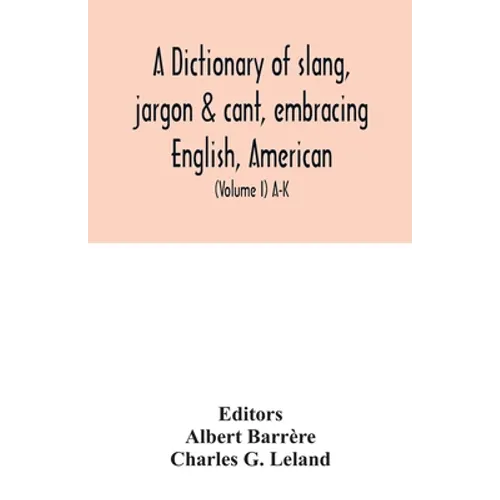 A dictionary of slang, jargon & cant, embracing English, American, and Anglo-Indian slang, pidgin English, tinkers' jargon and other irregular phraseo - Paperback