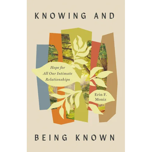 Knowing and Being Known: Hope for All Our Intimate Relationships - Paperback