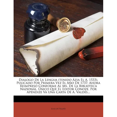 Dialogo De La Lengua (tenido Ázia El A. 1533), Pulicado Por Primera Vez El Año De 1737: Ahora Reimpreso Conforme Al Ms. De La Biblioteca Nazionál, Úni - Paperback