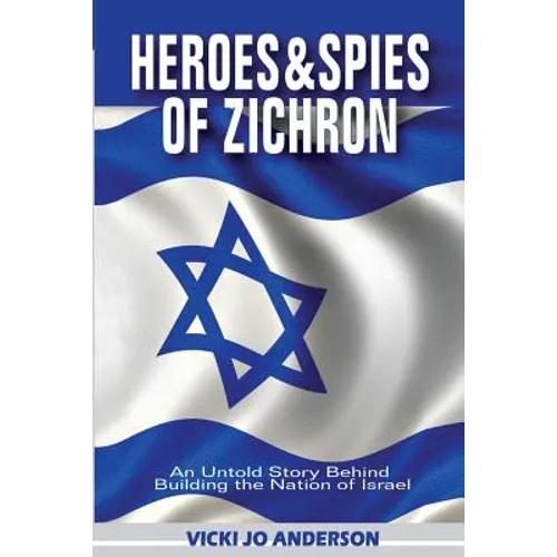 Heroes and Spies of Zichron: An Untold Story Behind Building the Nation of Israel - Paperback