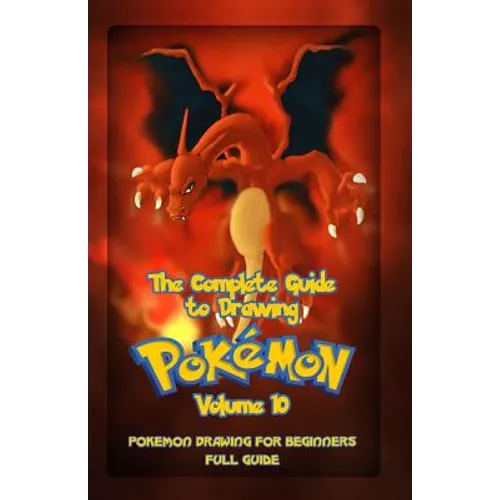The Complete Guide To Drawing Pokemon Volume 10: Pokemon Drawing for Beginners: Full Guide Volume 10 - Paperback