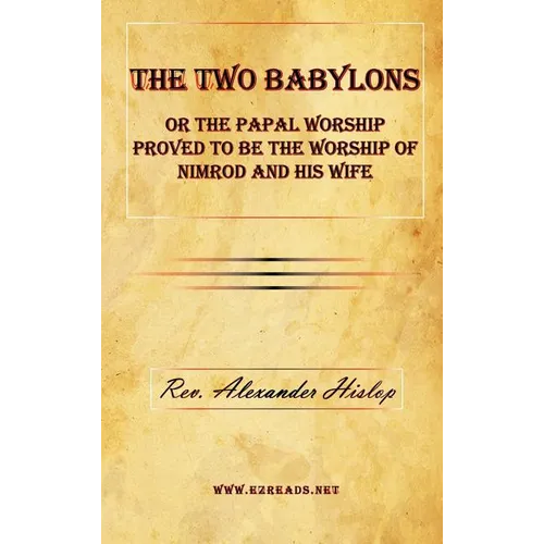 The Two Babylons or the Papal Worship Proved to Be the Worship of Nimrod and His Wife - Hardcover