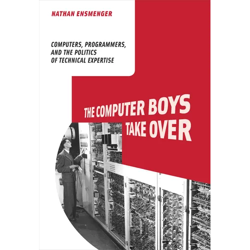The Computer Boys Take Over: Computers, Programmers, and the Politics of Technical Expertise - Paperback